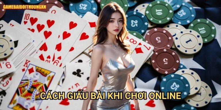 Cách giấu bài khi chơi online: Chiến thuật che giấu ý đồ tại Game bài đổi thưởng xn 10 Cách giấu bài khi chơi online: Chiến thuật che giấu ý đồ tại Game bài đổi thưởng xn