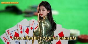 Cách Nhận Biết Cao Thủ Đánh Bài Game Bài Đổi Thưởng Xn: Không Còn Là Bí Ẩn