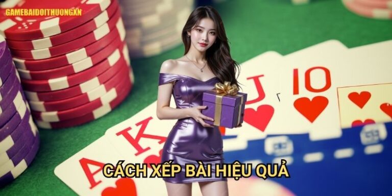 Cách Xếp Bài Hiệu Quả Game Bài Đổi Thưởng Xn: Nâng Cao Cơ Hội Thắng Cuộc