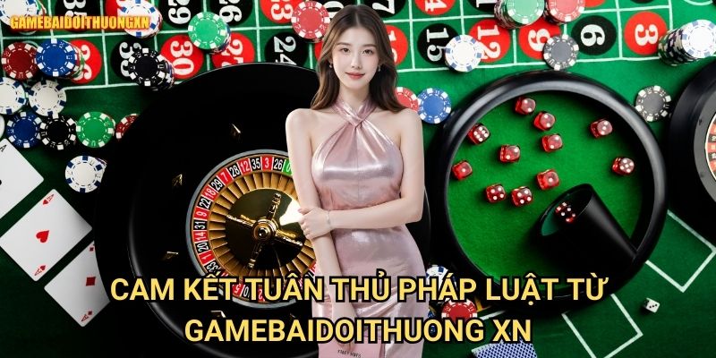 Cam kết tuân thủ pháp luật từ gamebaidoithuong xn