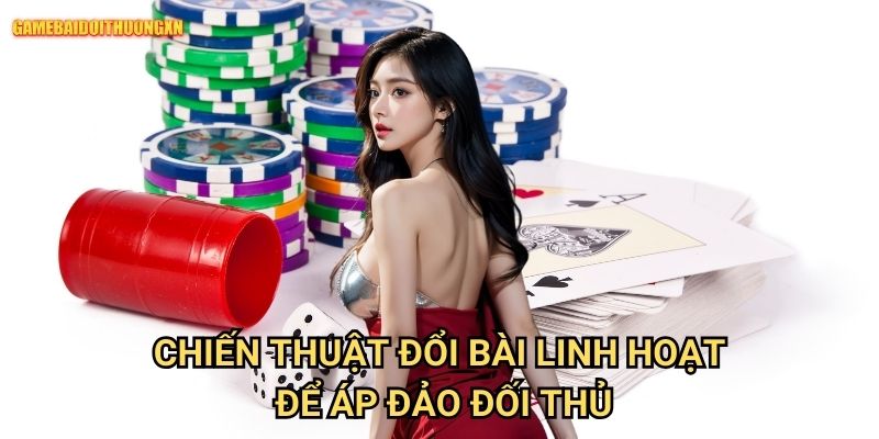 Chiến Thuật Đổi Bài Linh Hoạt Game Bài Đổi Thưởng Xn: Mẹo Lật Ngược Thế Cờ 2 Chiến Thuật Đổi Bài Linh Hoạt Game Bài Đổi Thưởng Xn Để Áp Đảo Đối Thủ
