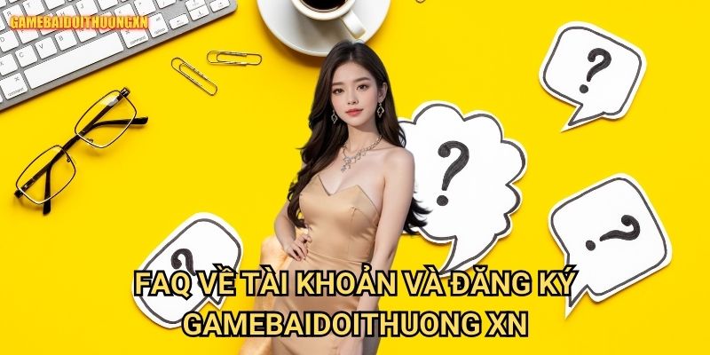 Câu hỏi thường gặp gamebaidoithuong xn - Giải đáp mọi thắc mắc người chơi 1 FAQ về tài khoản và đăng ký gamebaidoithuong xn