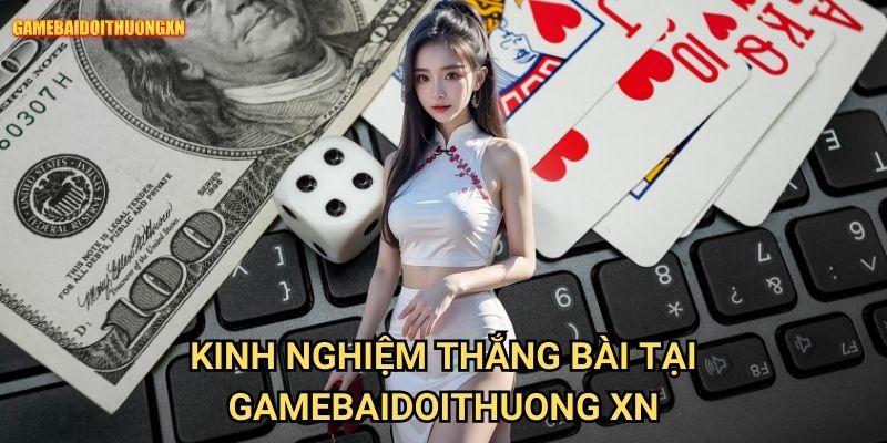 Kinh nghiệm thắng bài tại gamebaidoithuong xn
