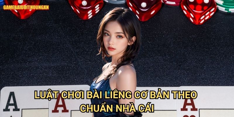 Luật chơi bài liêng cơ bản game bài đổi thưởng xn Theo Chuẩn Nhà Cái