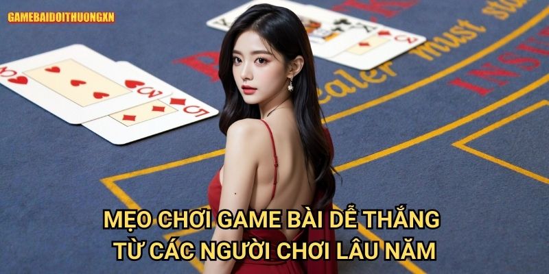 Mẹo chơi game bài dễ thắng game bài đổi thưởng xn: Bí Kíp Vượt Mặt Đối Thủ Dễ Dàng 2 Mẹo chơi game bài dễ thắng game bài đổi thưởng xn Từ Các Người Chơi Lâu Năm