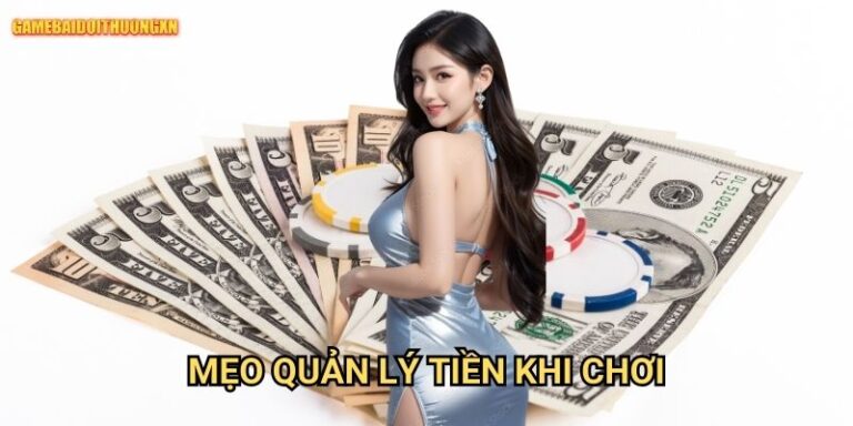 Mẹo Quản Lý Tiền Khi Chơi Game Bài Đổi Thưởng Xn: Chơi Lâu Mới Là Chơi Khôn