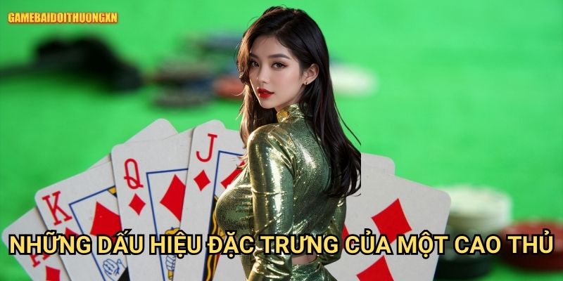 Cách Nhận Biết Cao Thủ Đánh Bài Game Bài Đổi Thưởng Xn: Không Còn Là Bí Ẩn 1 Những Dấu Hiệu Đặc Trưng Của Một Cao Thủ