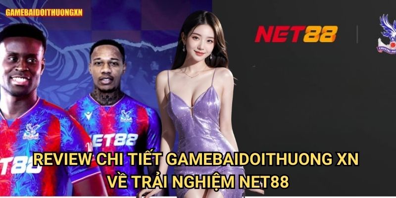 Review Chi Tiết Gamebaidoithuong Xn Về Trải Nghiệm Net88