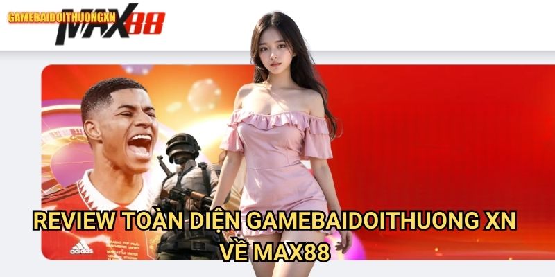 Max88 Gamebaidoithuong Xn - Review Chuyên Sâu Cổng Game Hàng Đầu 2 Review Toàn Diện Gamebaidoithuong Xn Về Max88 Entertainment