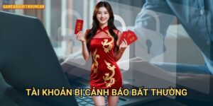 Tài khoản bị cảnh báo bất thường gamebaidoithuong xn - Cách xử lý và phòng tránh
